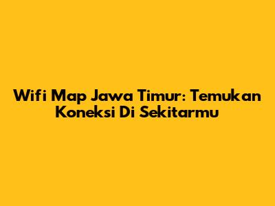Wifi Map Jawa Timur: Temukan Koneksi Di Sekitarmu