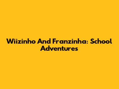 Wiizinho And Franzinha: School Adventures