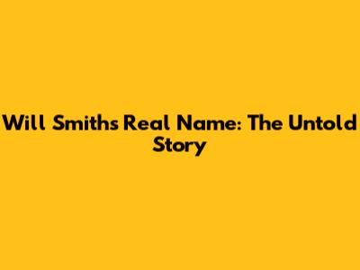 Will Smith's Real Name: The Untold Story