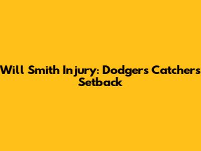 Will Smith Injury: Dodgers Catcher's Setback