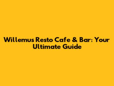 Willemu's Resto Cafe & Bar: Your Ultimate Guide