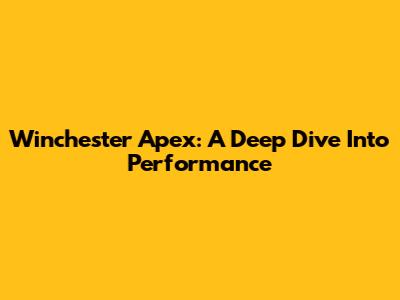 Winchester Apex: A Deep Dive Into Performance