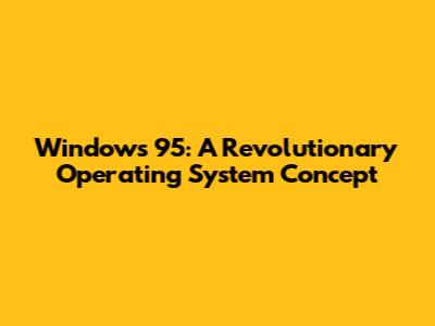 Windows 95: A Revolutionary Operating System Concept