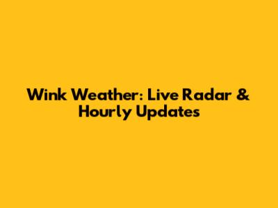 Wink Weather: Live Radar & Hourly Updates