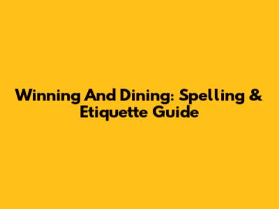 Winning And Dining: Spelling & Etiquette Guide