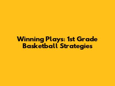 Winning Plays: 1st Grade Basketball Strategies