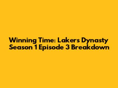 Winning Time: Lakers Dynasty Season 1 Episode 3 Breakdown