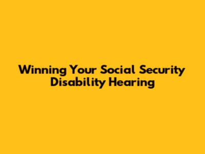 Winning Your Social Security Disability Hearing