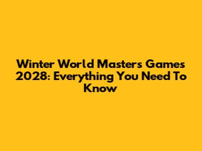 Winter World Masters Games 2028: Everything You Need To Know
