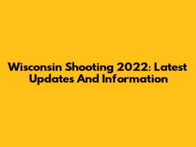 Wisconsin Shooting 2022: Latest Updates And Information