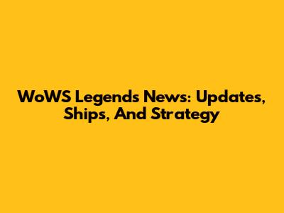 WoWS Legends News: Updates, Ships, And Strategy