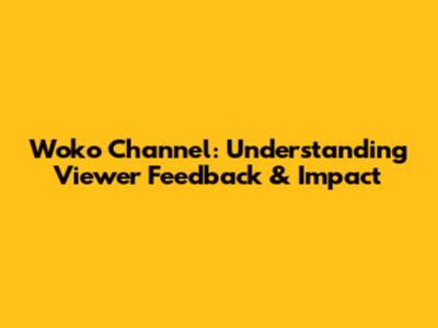 Woko Channel: Understanding Viewer Feedback & Impact
