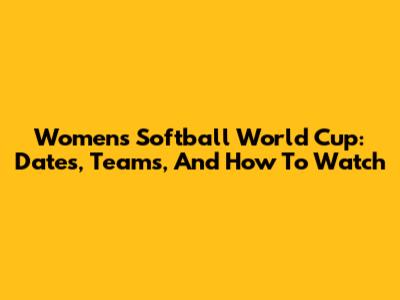 Women's Softball World Cup: Dates, Teams, And How To Watch