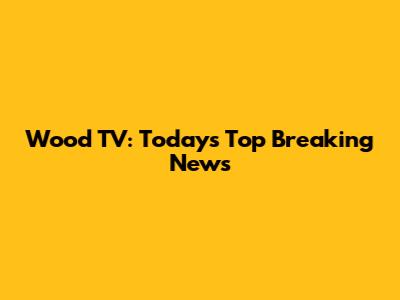Wood TV: Today's Top Breaking News