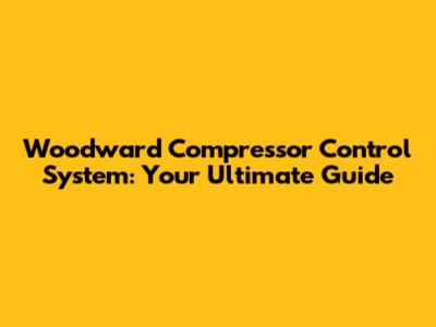 Woodward Compressor Control System: Your Ultimate Guide