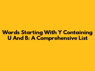Words Starting With Y Containing U And B: A Comprehensive List