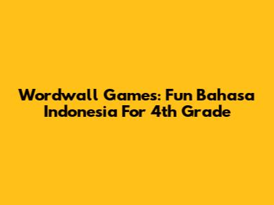 Wordwall Games: Fun Bahasa Indonesia For 4th Grade