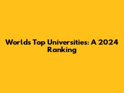 World's Top Universities: A 2024 Ranking
