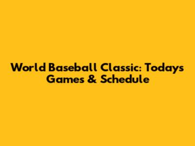 World Baseball Classic: Today's Games & Schedule