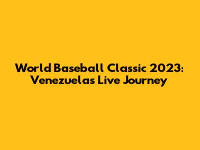 World Baseball Classic 2023: Venezuela's Live Journey