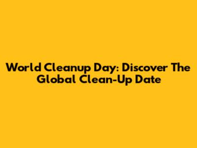 World Cleanup Day: Discover The Global Clean-Up Date