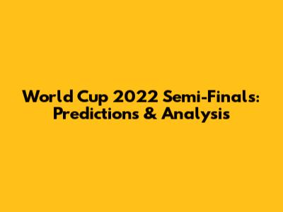 World Cup 2022 Semi-Finals: Predictions & Analysis