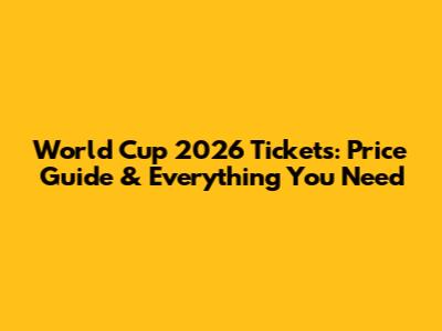 World Cup 2026 Tickets: Price Guide & Everything You Need