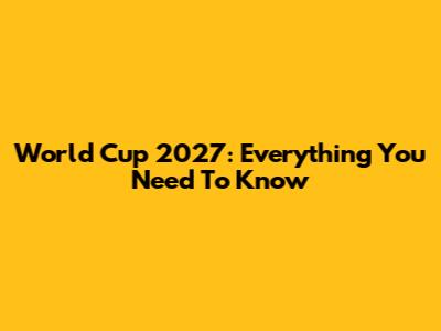 World Cup 2027: Everything You Need To Know