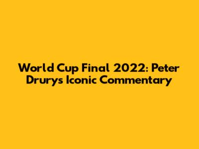 World Cup Final 2022: Peter Drury's Iconic Commentary