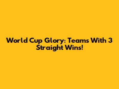 World Cup Glory: Teams With 3 Straight Wins!