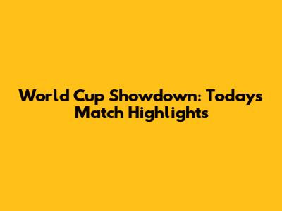 World Cup Showdown: Today's Match Highlights
