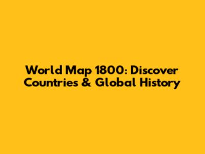 World Map 1800: Discover Countries & Global History