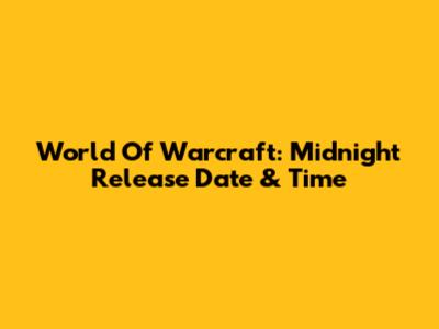 World Of Warcraft: Midnight Release Date & Time