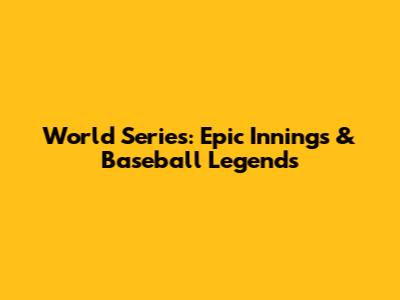 World Series: Epic Innings & Baseball Legends