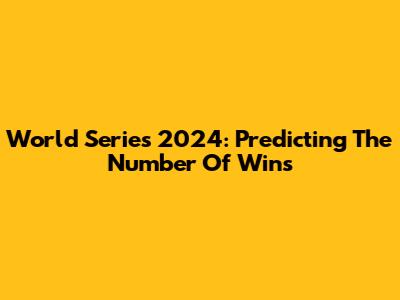 World Series 2024: Predicting The Number Of Wins