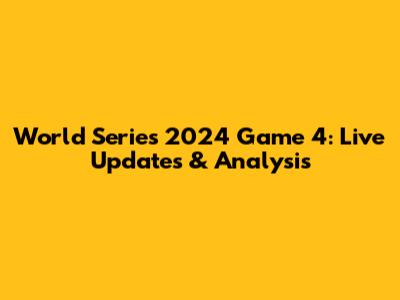 World Series 2024 Game 4: Live Updates & Analysis