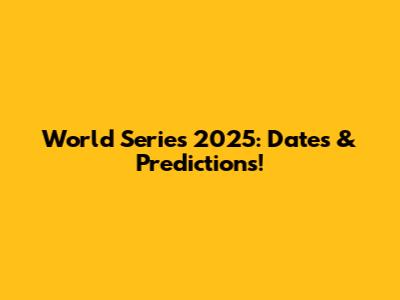 World Series 2025: Dates & Predictions!