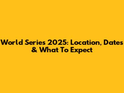 World Series 2025: Location, Dates & What To Expect