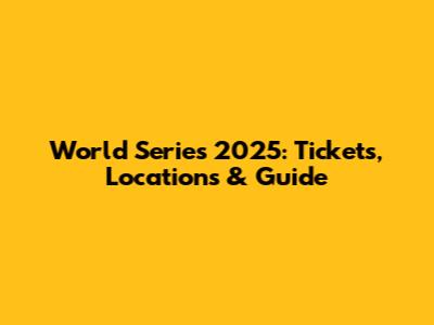 World Series 2025: Tickets, Locations & Guide