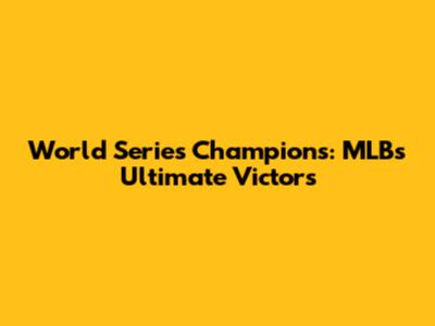 World Series Champions: MLB's Ultimate Victors