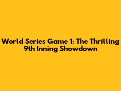 World Series Game 1: The Thrilling 9th Inning Showdown