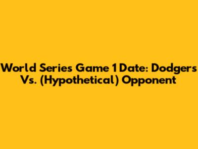 World Series Game 1 Date: Dodgers Vs. (Hypothetical) Opponent