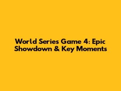 World Series Game 4: Epic Showdown & Key Moments