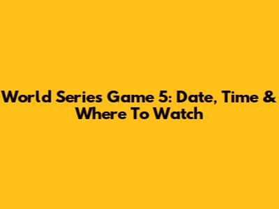 World Series Game 5: Date, Time & Where To Watch