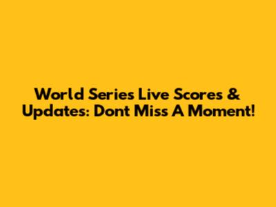 World Series Live Scores & Updates: Don't Miss A Moment!