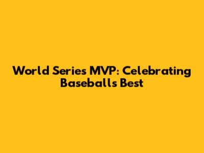 World Series MVP: Celebrating Baseball's Best
