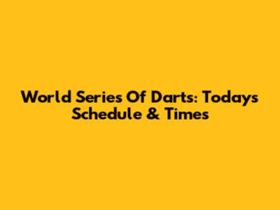 World Series Of Darts: Today's Schedule & Times