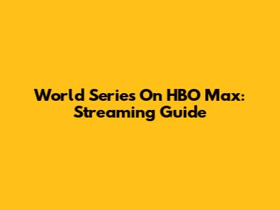 World Series On HBO Max: Streaming Guide