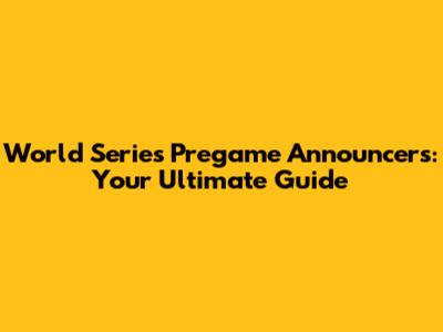 World Series Pregame Announcers: Your Ultimate Guide
