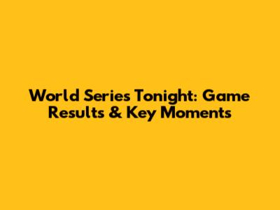 World Series Tonight: Game Results & Key Moments
